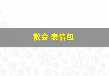 散会 表情包